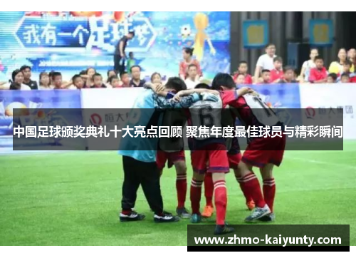 中国足球颁奖典礼十大亮点回顾 聚焦年度最佳球员与精彩瞬间 中国足球颁奖典礼十大亮点回顾 聚焦年度最佳球员与精彩瞬间