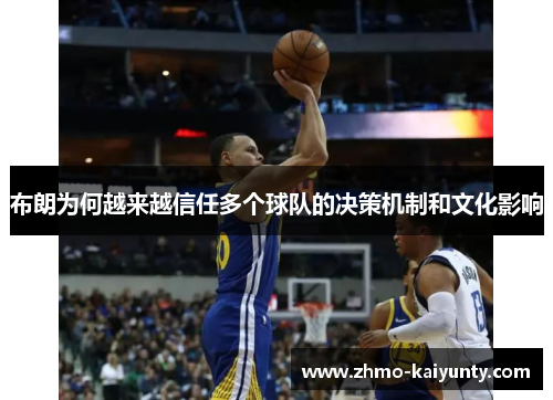 布朗为何越来越信任多个球队的决策机制和文化影响