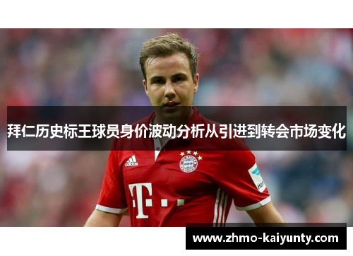 拜仁历史标王球员身价波动分析从引进到转会市场变化 拜仁历史标王球员身价波动分析从引进到转会市场变化