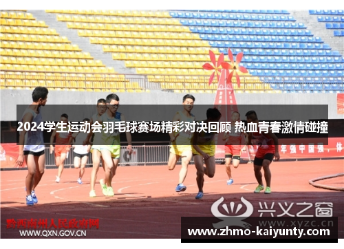 2024学生运动会羽毛球赛场精彩对决回顾 热血青春激情碰撞 2024学生运动会羽毛球赛场精彩对决回顾 热血青春激情碰撞