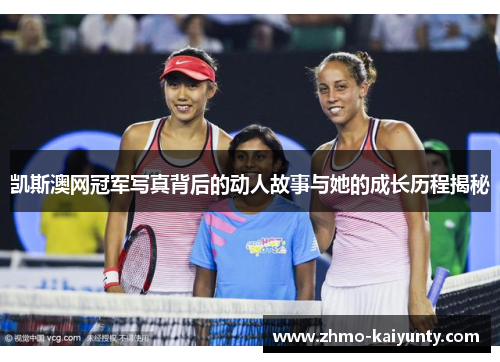 凯斯澳网冠军写真背后的动人故事与她的成长历程揭秘 凯斯澳网冠军写真背后的动人故事与她的成长历程揭秘