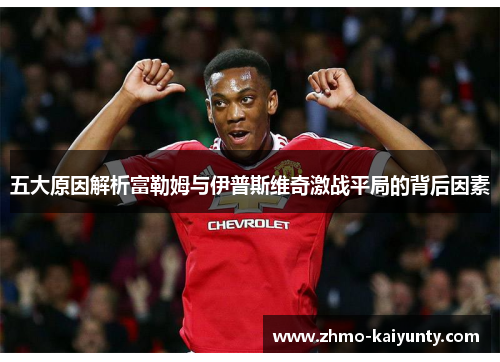 五大原因解析富勒姆与伊普斯维奇激战平局的背后因素