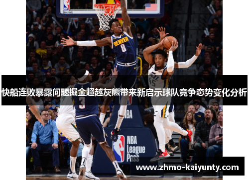 快船连败暴露问题掘金超越灰熊带来新启示球队竞争态势变化分析 快船连败暴露问题掘金超越灰熊带来新启示球队竞争态势变化分析