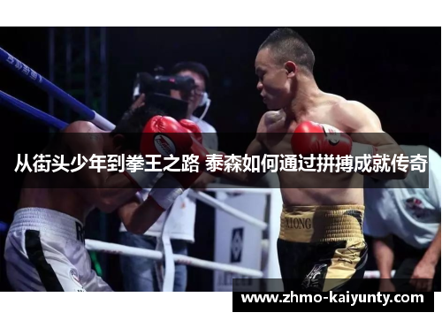 从街头少年到拳王之路 泰森如何通过拼搏成就传奇 从街头少年到拳王之路 泰森如何通过拼搏成就传奇