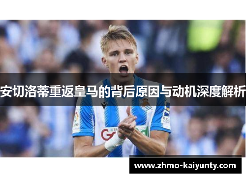 安切洛蒂重返皇马的背后原因与动机深度解析 安切洛蒂重返皇马的背后原因与动机深度解析
