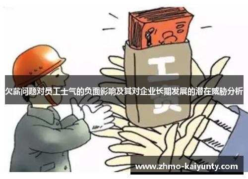 欠薪问题对员工士气的负面影响及其对企业长期发展的潜在威胁分析