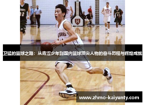 卫猛的篮球之路:从青涩少年到国内篮球顶尖人物的奋斗历程与辉煌成就 卫猛的篮球之路:从青涩少年到国内篮球顶尖人物的奋斗历程与辉煌成就