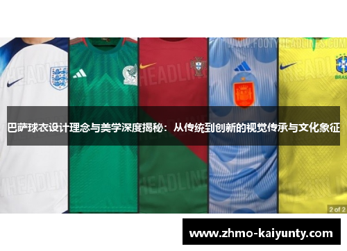 巴萨球衣设计理念与美学深度揭秘:从传统到创新的视觉传承与文化象征 巴萨球衣设计理念与美学深度揭秘:从传统到创新的视觉传承与文化象征
