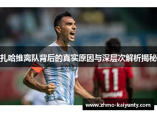 扎哈维离队背后的真实原因与深层次解析揭秘 扎哈维离队背后的真实原因与深层次解析揭秘