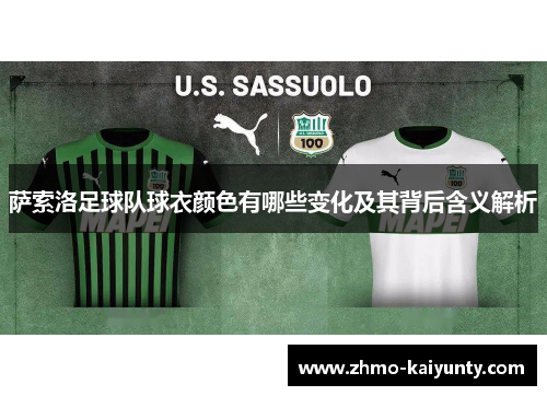 萨索洛足球队球衣颜色有哪些变化及其背后含义解析 萨索洛足球队球衣颜色有哪些变化及其背后含义解析