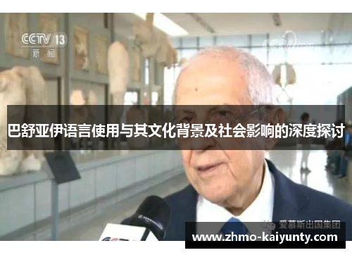 巴舒亚伊语言使用与其文化背景及社会影响的深度探讨 巴舒亚伊语言使用与其文化背景及社会影响的深度探讨