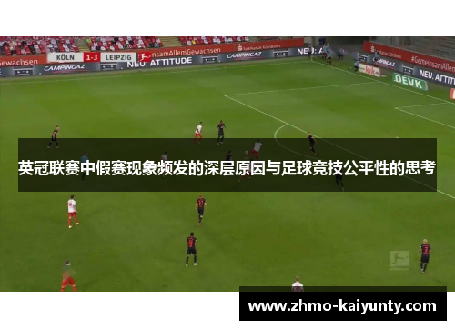 英冠联赛中假赛现象频发的深层原因与足球竞技公平性的思考 英冠联赛中假赛现象频发的深层原因与足球竞技公平性的思考